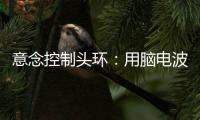 意念控制頭環(huán)：用腦電波來操控智能家居