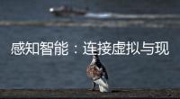 感知智能：連接虛擬與現實的橋梁