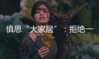 慎思“大家居”：拒絕一味的大而全（圖）