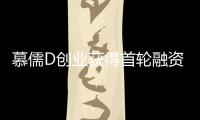 慕儒D創業獲得首輪融資