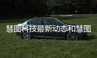 慧圖科技最新動態和慧圖科技軟件的情況說明