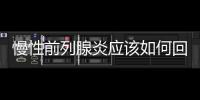 慢性前列腺炎應該如何回事
