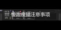 慢跑瘦腿注意事項