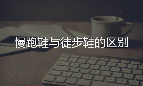 慢跑鞋與徒步鞋的區別