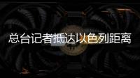 總臺(tái)記者抵達(dá)以色列距離加沙最近城市斯代羅特 直擊加沙遭炮擊現(xiàn)場(chǎng)