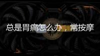 總是胃痛怎么辦，常按摩3個穴位，有助緩解