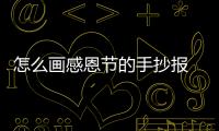 怎么畫感恩節的手抄報 感恩節的手抄報畫法