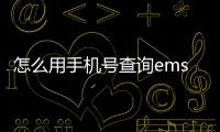 怎么用手機(jī)號(hào)查詢ems快件，如何用手機(jī)號(hào)查詢EMS快遞