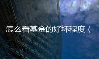 怎么看基金的好壞程度（怎么看基金的好壞）