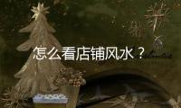 怎么看店鋪風水？