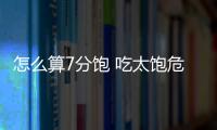 怎么算7分飽 吃太飽危害大