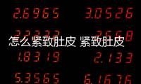 怎么緊致肚皮 緊致肚皮的方法