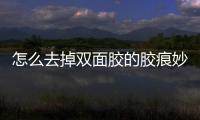 怎么去掉雙面膠的膠痕妙招，怎么去掉雙面膠痕跡