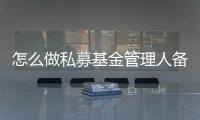 怎么做私募基金管理人備案需要什么條件