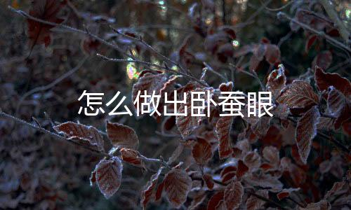 怎么做出臥蠶眼