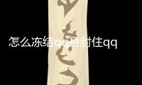 怎么凍結qq號封住qq（怎么凍結qq號）