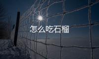 怎么吃石榴
