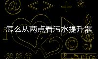 怎么從兩點看污水提升器的防水效果?