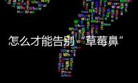 怎么才能告別“草莓鼻”變回小仙女？