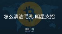 怎么清潔毛孔 明星支招打造 零毛孔
