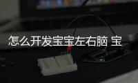 怎么開發寶寶左右腦 寶寶怎么訓練左右腦