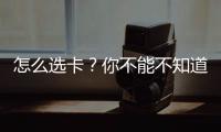 怎么選卡？你不能不知道的選卡秘訣！