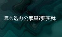 怎么選辦公家具?要買就買中國十大品牌