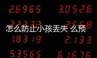 怎么防止小孩丟失 么預防小孩走丟