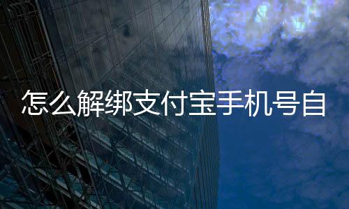 怎么解綁支付寶手機號自動充值（怎么解綁支付寶手機號）