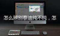 怎么辨別泰迪純不純，怎樣分辨泰迪純不純