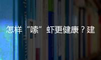 怎樣“嗦”蝦更健康？建議一次食用小龍蝦不超10只