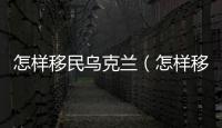 怎樣移民烏克蘭（怎樣移民到香港）