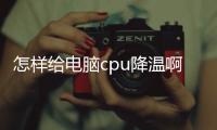 怎樣給電腦cpu降溫啊，如何讓電腦CPU降溫