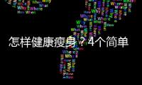 怎樣健康瘦身？4個簡單的減脂餐做法分享給你