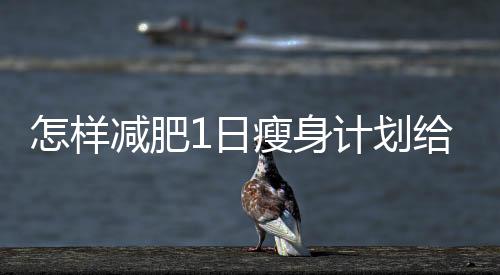 怎樣減肥1日瘦身計劃給你變S佳人