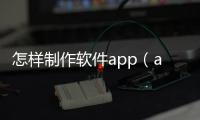 怎樣制作軟件app（app如何制作）