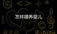 怎樣喂養(yǎng)嬰兒