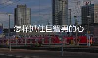 怎樣抓住巨蟹男的心