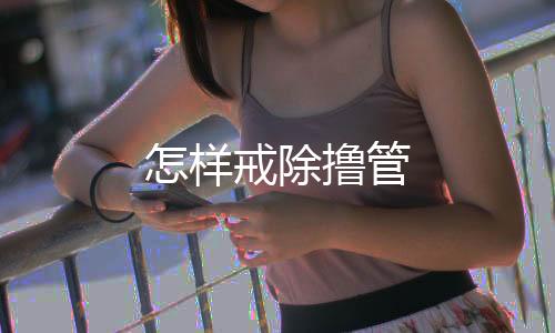 怎樣戒除擼管
