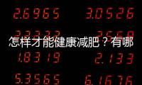 怎樣才能健康減肥？有哪些好用又有效的減肥方法