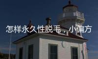 怎樣永久性脫毛，小偏方幫你永久脫毛