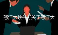 怒江大峽谷（關于怒江大峽谷的基本情況說明介紹）