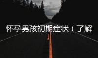 懷孕男孩初期癥狀（了解胎兒性別的早期征兆）