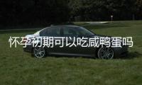 懷孕初期可以吃咸鴨蛋嗎?看完利弊你就知道了