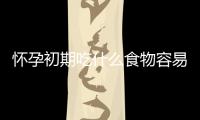 懷孕初期吃什么食物容易流產（孕婦飲食禁忌）