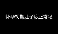 懷孕初期肚子疼正常嗎