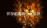 懷孕前期有什么癥狀