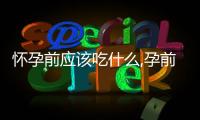 懷孕前應(yīng)該吃什么,孕前飲食指南及注意事項(xiàng)