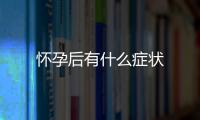 懷孕后有什么癥狀