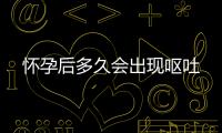 懷孕后多久會出現嘔吐